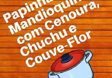 Receita Rápida De Papinha De Mandioquinha Com Cenoura, Chuchu e Couve-Flor